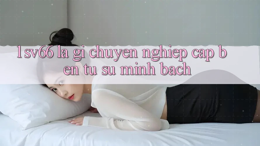 1. SV66 Là Gì? Chuyên nghiệp Cập bến Từ Sự Minh Bạch 1. SV66 Là Gì? Chuyên nghiệp Cập bến Từ Sự Minh Bạch