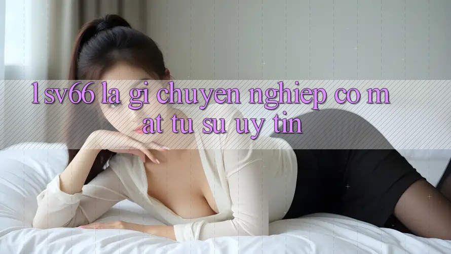 1. SV66 Là Gì? Chuyên nghiệp Có mặt Từ Sự Uy tín 1. SV66 Là Gì? Chuyên nghiệp Có mặt Từ Sự Uy tín