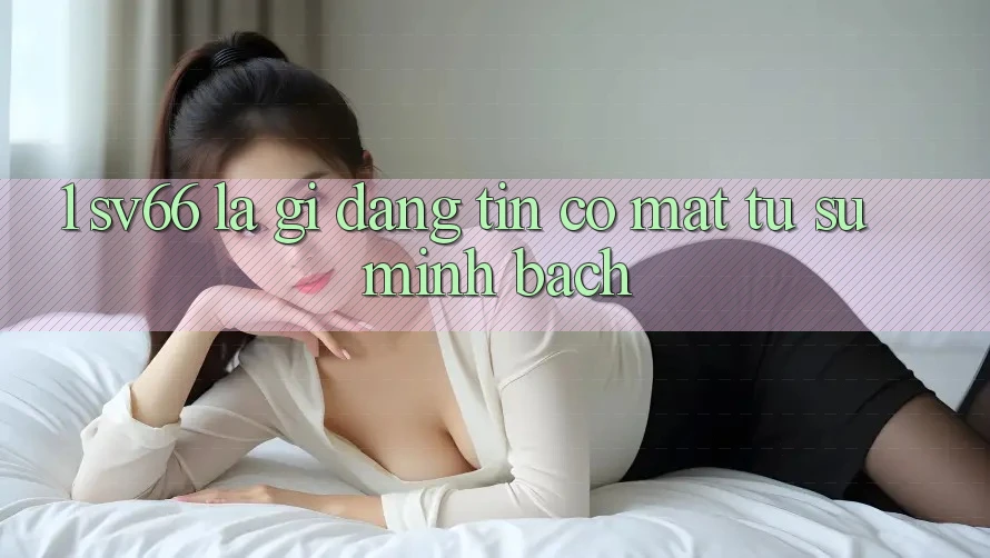 1. SV66 Là Gì? Đáng tin Có mặt Từ Sự Minh Bạch