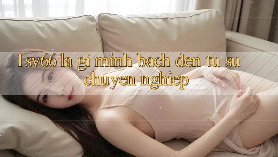 1. SV66 Là Gì? Minh bạch Đến Từ Sự Chuyên nghiệp