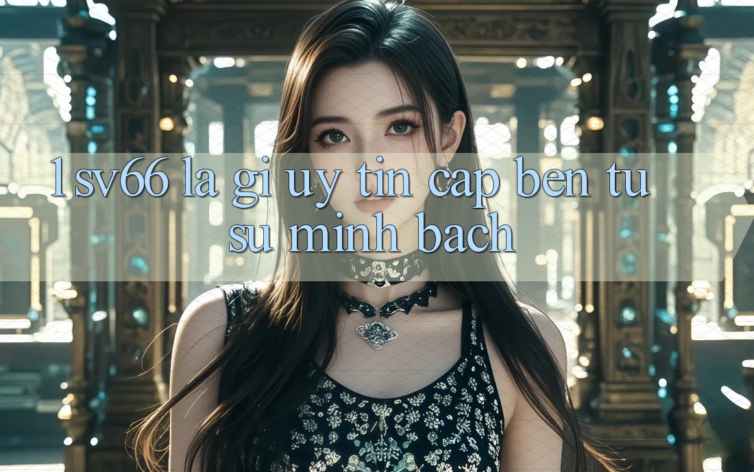 1. SV66 Là Gì? Uy Tín Cập bến Từ Sự Minh Bạch 1. SV66 Là Gì? Uy Tín Cập bến Từ Sự Minh Bạch