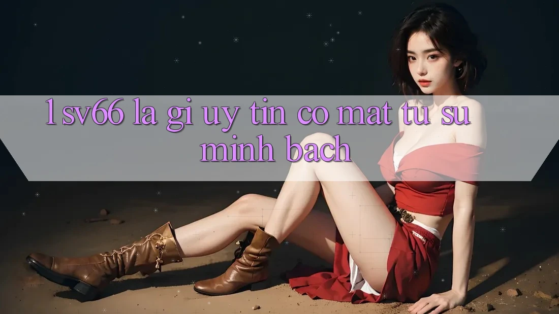 1. SV66 Là Gì? Uy Tín Có mặt Từ Sự Minh Bạch 1. SV66 Là Gì? Uy Tín Có mặt Từ Sự Minh Bạch