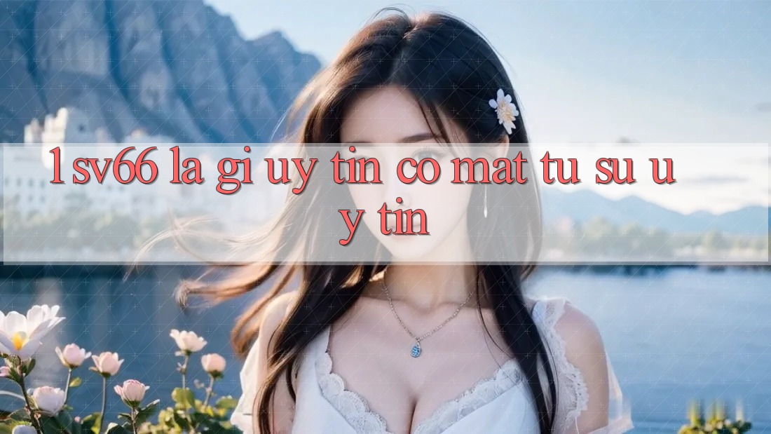 1. SV66 Là Gì? Uy Tín Có mặt Từ Sự Uy tín 1. SV66 Là Gì? Uy Tín Có mặt Từ Sự Uy tín