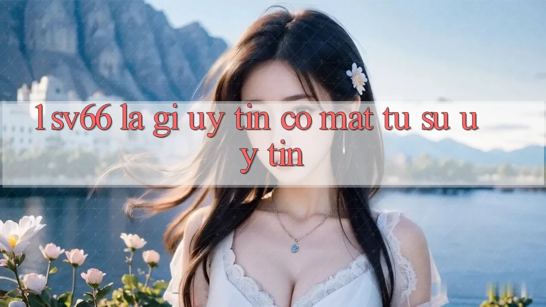 1. SV66 Là Gì? Uy Tín Có mặt Từ Sự Uy tín