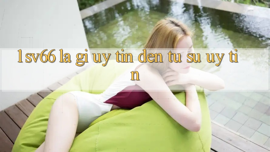 1. SV66 Là Gì? Uy Tín Đến Từ Sự Uy tín