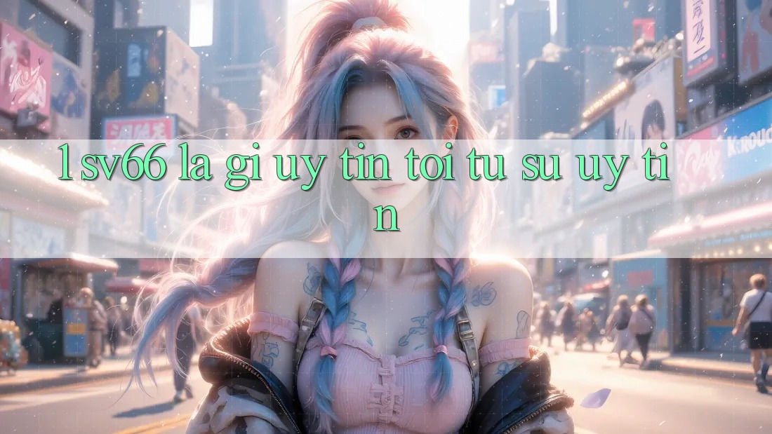 1. SV66 Là Gì? Uy Tín Tới Từ Sự Uy tín 1. SV66 Là Gì? Uy Tín Tới Từ Sự Uy tín