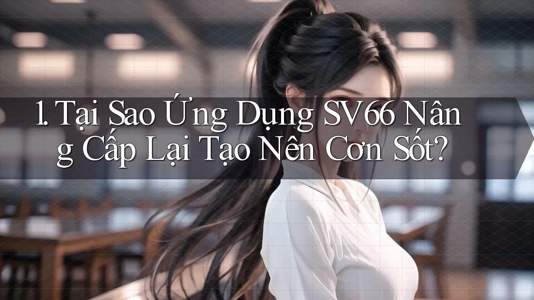 1. Tại Sao Ứng Dụng SV66 Nâng Cấp Lại Tạo Nên Cơn Sốt?