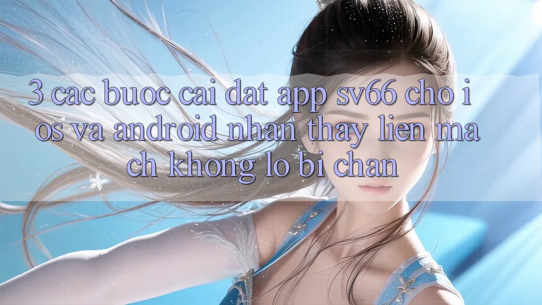 3. Các bước Cài đặt App SV66 Cho iOS Và Android - Nhận thấy Liền mạch Không Lo Bị Chặn