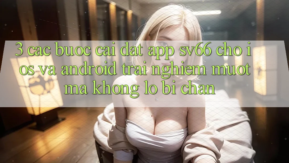 3. Các bước Cài đặt App SV66 Cho iOS Và Android - Trải nghiệm Mượt Mà Không Lo Bị Chặn