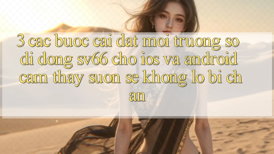 3. Các bước Cài đặt Môi trường số di động SV66 Cho iOS Và Android - Cảm thấy Suôn sẻ Không Lo Bị Chặn 3. Các bước Cài đặt Môi trường số di động SV66 Cho iOS Và Android - Cảm thấy Suôn sẻ Không Lo Bị Chặn