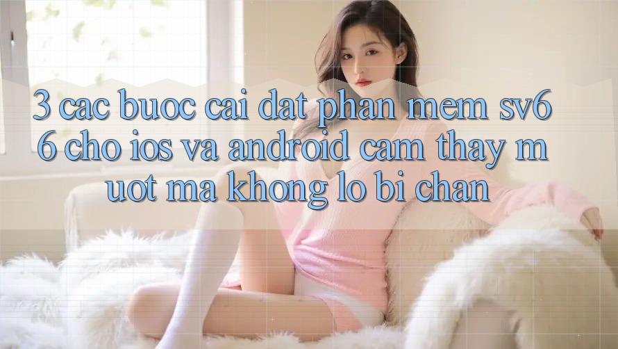3. Các bước Cài đặt Phần mềm SV66 Cho iOS Và Android - Cảm thấy Mượt Mà Không Lo Bị Chặn 3. Các bước Cài đặt Phần mềm SV66 Cho iOS Và Android - Cảm thấy Mượt Mà Không Lo Bị Chặn