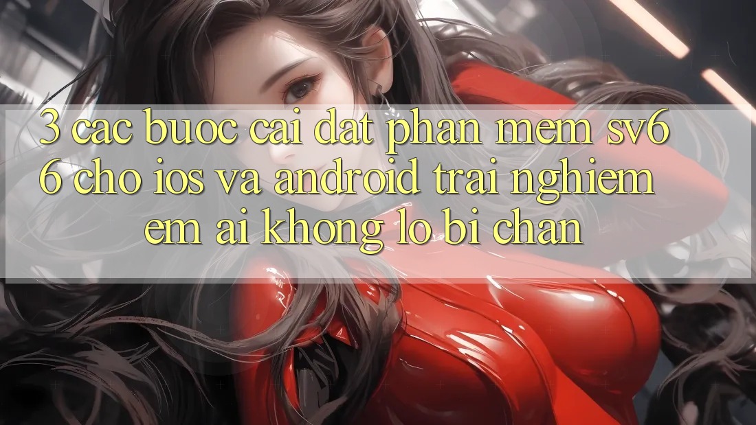 3. Các bước Cài đặt Phần mềm SV66 Cho iOS Và Android - Trải Nghiệm Êm ái Không Lo Bị Chặn 3. Các bước Cài đặt Phần mềm SV66 Cho iOS Và Android - Trải Nghiệm Êm ái Không Lo Bị Chặn