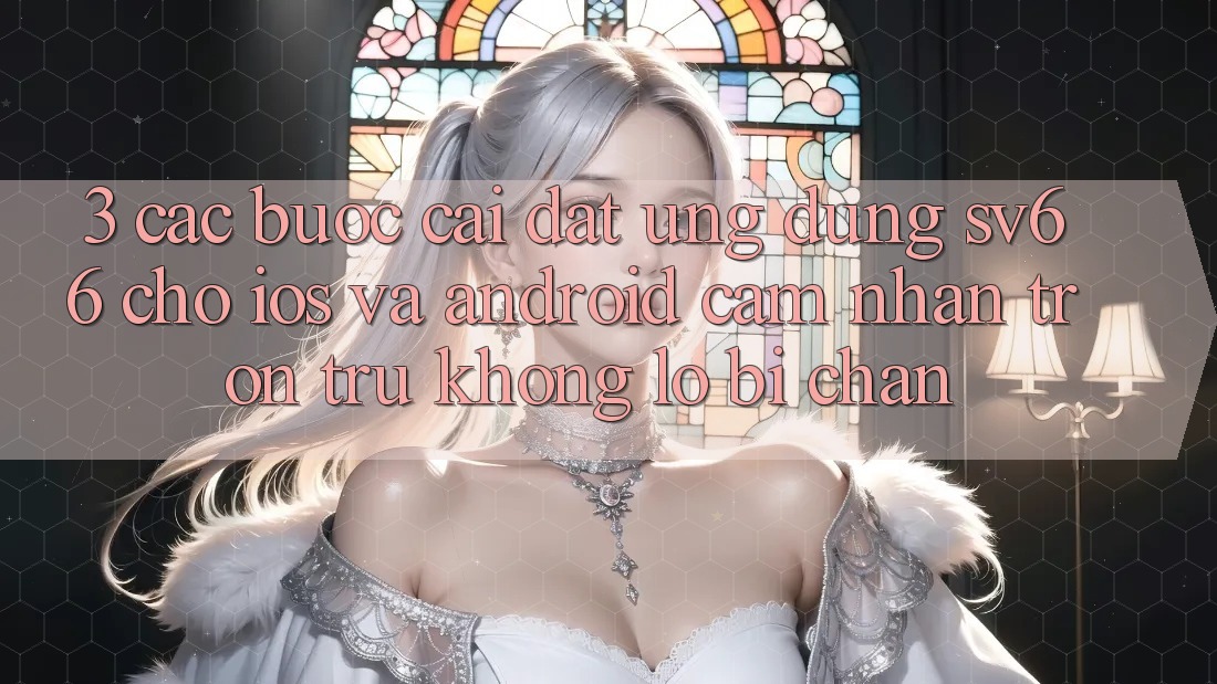 3. Các bước Cài đặt Ứng dụng SV66 Cho iOS Và Android - Cảm nhận Trơn tru Không Lo Bị Chặn