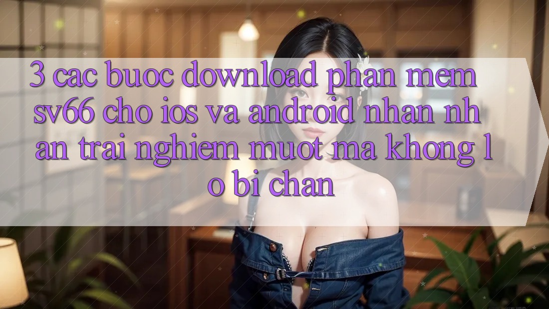 3. Các bước Download Phần mềm SV66 Cho iOS Và Android - Nhận nhận trải nghiệm Mượt Mà Không Lo Bị Chặn 3. Các bước Download Phần mềm SV66 Cho iOS Và Android - Nhận nhận trải nghiệm Mượt Mà Không Lo Bị Chặn