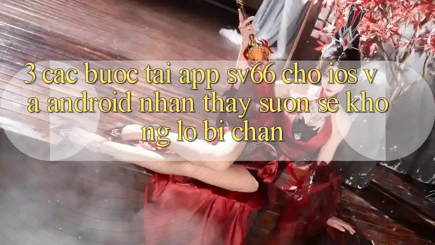 3. Các bước Tải App SV66 Cho iOS Và Android - Nhận thấy Suôn sẻ Không Lo Bị Chặn