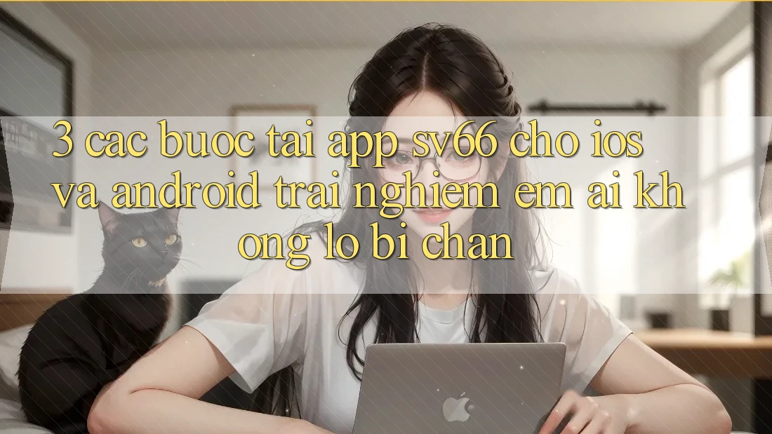 3. Các bước Tải App SV66 Cho iOS Và Android - Trải nghiệm Êm ái Không Lo Bị Chặn 3. Các bước Tải App SV66 Cho iOS Và Android - Trải nghiệm Êm ái Không Lo Bị Chặn