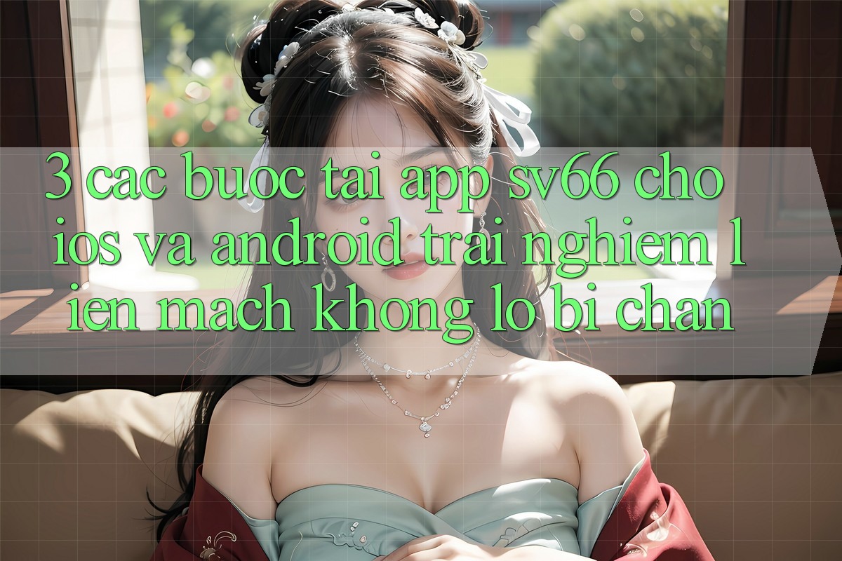 3. Các bước Tải App SV66 Cho iOS Và Android - Trải nghiệm Liền mạch Không Lo Bị Chặn 3. Các bước Tải App SV66 Cho iOS Và Android - Trải nghiệm Liền mạch Không Lo Bị Chặn