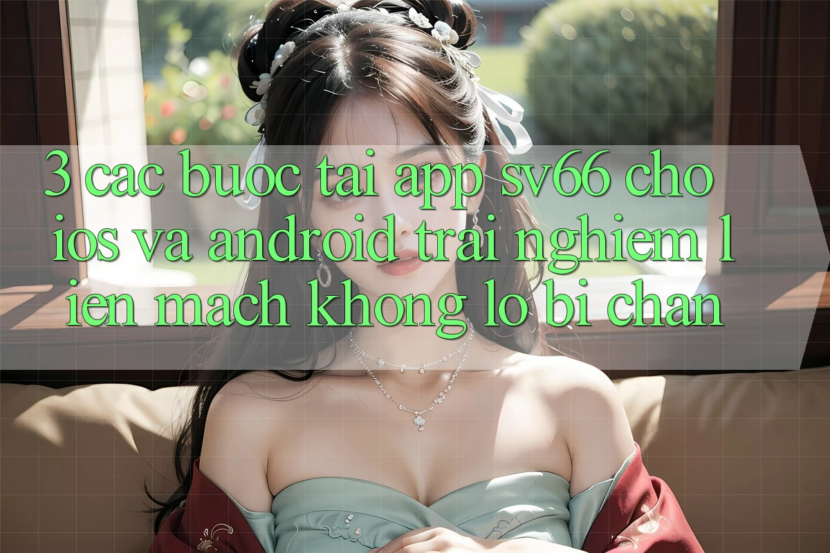 3. Các bước Tải App SV66 Cho iOS Và Android - Trải Nghiệm Liền mạch Không Lo Bị Chặn 3. Các bước Tải App SV66 Cho iOS Và Android - Trải Nghiệm Liền mạch Không Lo Bị Chặn