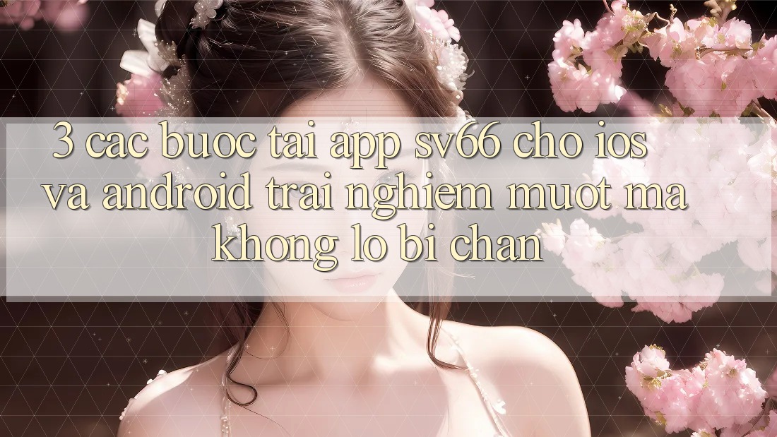 3. Các bước Tải App SV66 Cho iOS Và Android - Trải Nghiệm Mượt Mà Không Lo Bị Chặn 3. Các bước Tải App SV66 Cho iOS Và Android - Trải Nghiệm Mượt Mà Không Lo Bị Chặn