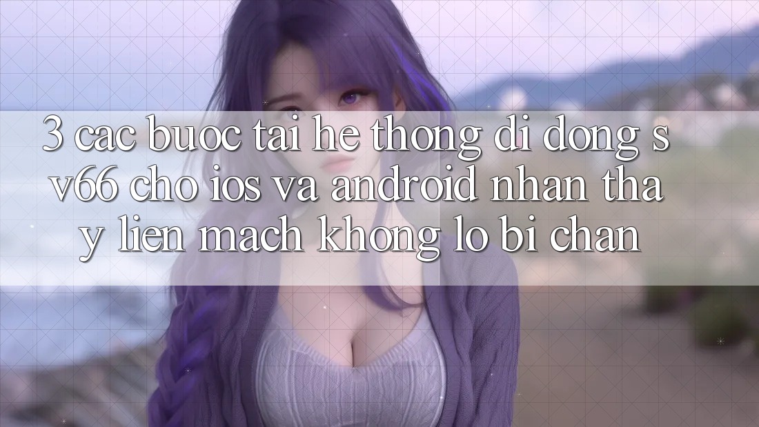 3. Các bước Tải Hệ thống di động SV66 Cho iOS Và Android - Nhận thấy Liền mạch Không Lo Bị Chặn 3. Các bước Tải Hệ thống di động SV66 Cho iOS Và Android - Nhận thấy Liền mạch Không Lo Bị Chặn