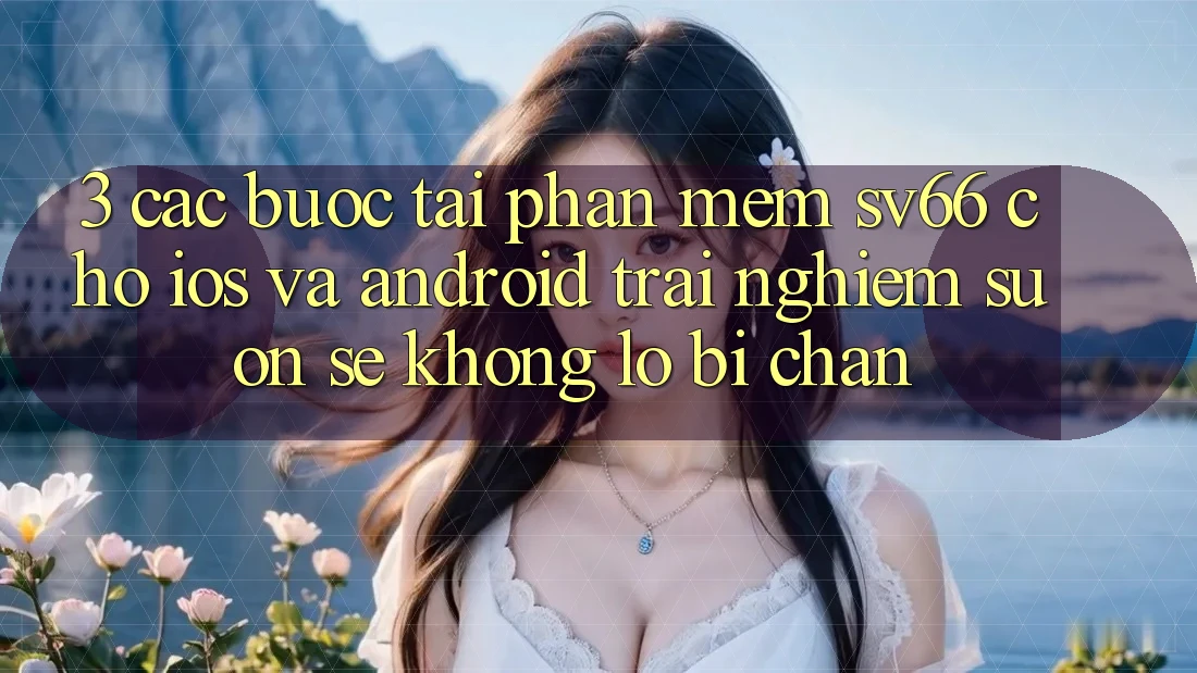 3. Các bước Tải Phần mềm SV66 Cho iOS Và Android - Trải Nghiệm Suôn sẻ Không Lo Bị Chặn 3. Các bước Tải Phần mềm SV66 Cho iOS Và Android - Trải Nghiệm Suôn sẻ Không Lo Bị Chặn