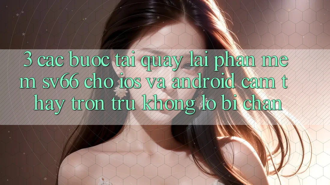 3. Các bước Tải quay lại Phần mềm SV66 Cho iOS Và Android - Cảm thấy Trơn tru Không Lo Bị Chặn 3. Các bước Tải quay lại Phần mềm SV66 Cho iOS Và Android - Cảm thấy Trơn tru Không Lo Bị Chặn