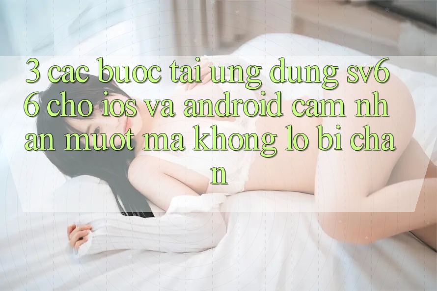 3. Các bước Tải Ứng dụng SV66 Cho iOS Và Android - Cảm nhận Mượt Mà Không Lo Bị Chặn 3. Các bước Tải Ứng dụng SV66 Cho iOS Và Android - Cảm nhận Mượt Mà Không Lo Bị Chặn