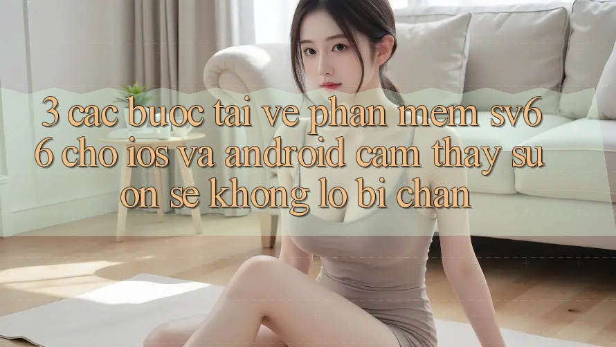 3. Các bước Tải về Phần mềm SV66 Cho iOS Và Android - Cảm thấy Suôn sẻ Không Lo Bị Chặn 3. Các bước Tải về Phần mềm SV66 Cho iOS Và Android - Cảm thấy Suôn sẻ Không Lo Bị Chặn