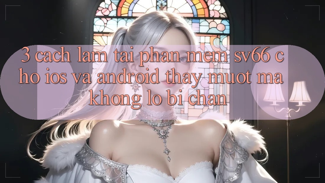 3. Cách làm Tải Phần mềm SV66 Cho iOS Và Android - Thấy Mượt Mà Không Lo Bị Chặn 3. Cách làm Tải Phần mềm SV66 Cho iOS Và Android - Thấy Mượt Mà Không Lo Bị Chặn