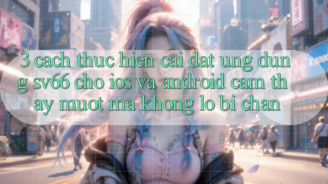 3. Cách thực hiện Cài đặt Ứng dụng SV66 Cho iOS Và Android - Cảm thấy Mượt Mà Không Lo Bị Chặn 3. Cách thực hiện Cài đặt Ứng dụng SV66 Cho iOS Và Android - Cảm thấy Mượt Mà Không Lo Bị Chặn