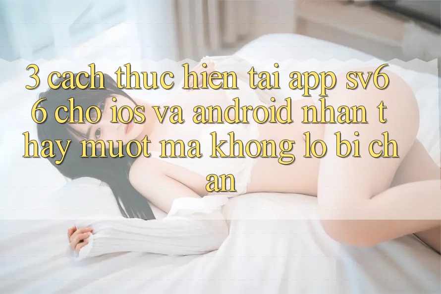 3. Cách thực hiện Tải App SV66 Cho iOS Và Android - Nhận thấy Mượt Mà Không Lo Bị Chặn 3. Cách thực hiện Tải App SV66 Cho iOS Và Android - Nhận thấy Mượt Mà Không Lo Bị Chặn