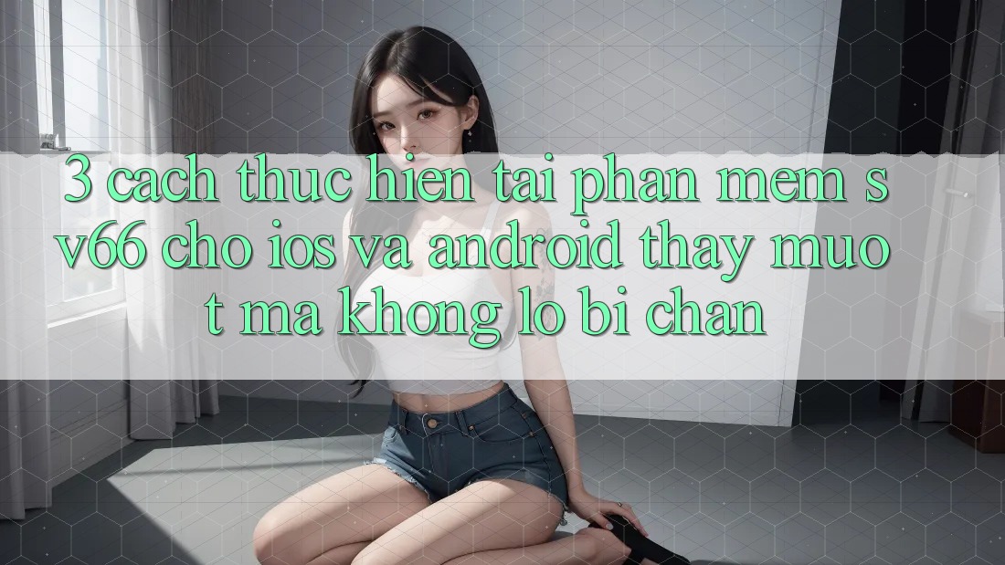 3. Cách thực hiện Tải Phần mềm SV66 Cho iOS Và Android - Thấy Mượt Mà Không Lo Bị Chặn