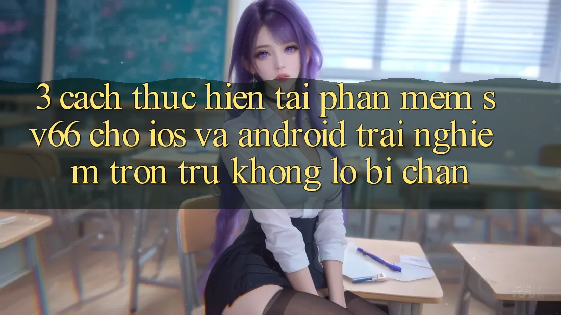 3. Cách thực hiện Tải Phần mềm SV66 Cho iOS Và Android - Trải Nghiệm Trơn tru Không Lo Bị Chặn