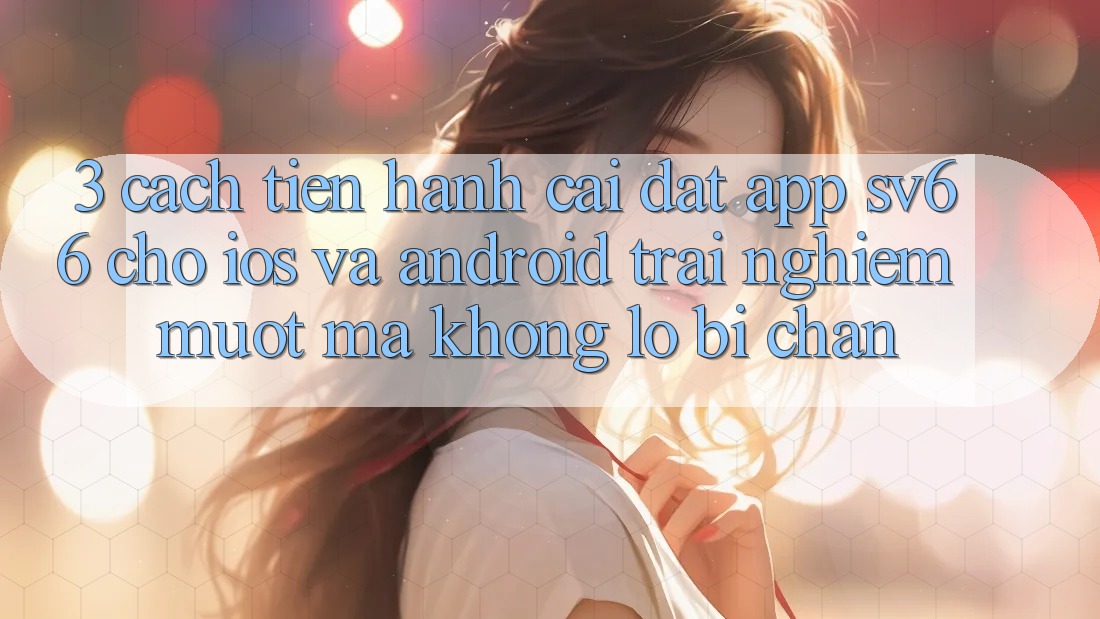 3. Cách tiến hành Cài đặt App SV66 Cho iOS Và Android - Trải Nghiệm Mượt Mà Không Lo Bị Chặn 3. Cách tiến hành Cài đặt App SV66 Cho iOS Và Android - Trải Nghiệm Mượt Mà Không Lo Bị Chặn