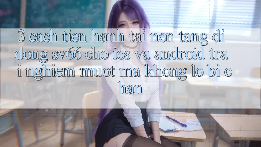 3. Cách tiến hành Tải Nền tảng di động SV66 Cho iOS Và Android - Trải nghiệm Mượt Mà Không Lo Bị Chặn 3. Cách tiến hành Tải Nền tảng di động SV66 Cho iOS Và Android - Trải nghiệm Mượt Mà Không Lo Bị Chặn