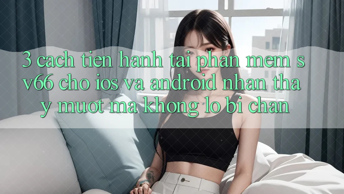 3. Cách tiến hành Tải Phần mềm SV66 Cho iOS Và Android - Nhận thấy Mượt Mà Không Lo Bị Chặn 3. Cách tiến hành Tải Phần mềm SV66 Cho iOS Và Android - Nhận thấy Mượt Mà Không Lo Bị Chặn