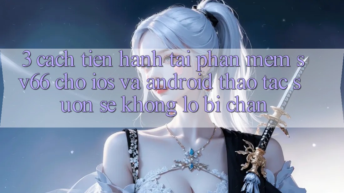 3. Cách tiến hành Tải Phần mềm SV66 Cho iOS Và Android - Thao tác Suôn sẻ Không Lo Bị Chặn