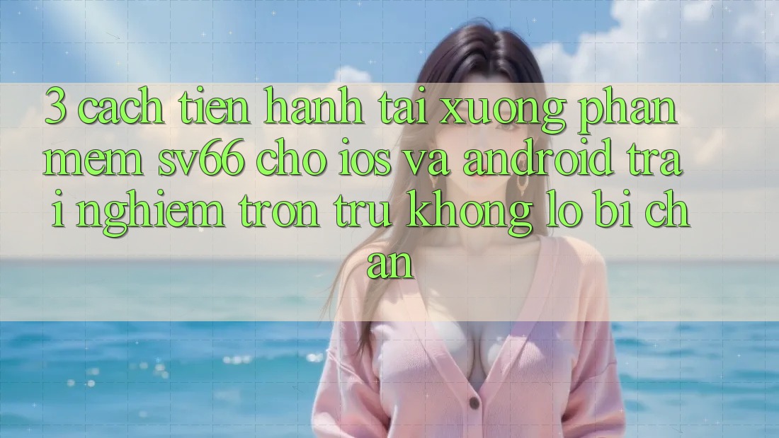 3. Cách tiến hành Tải xuống Phần mềm SV66 Cho iOS Và Android - Trải Nghiệm Trơn tru Không Lo Bị Chặn 3. Cách tiến hành Tải xuống Phần mềm SV66 Cho iOS Và Android - Trải Nghiệm Trơn tru Không Lo Bị Chặn
