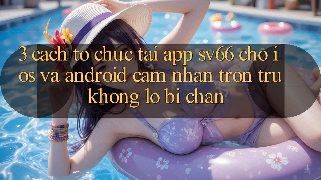3. Cách tổ chức Tải App SV66 Cho iOS Và Android - Cảm nhận Trơn tru Không Lo Bị Chặn