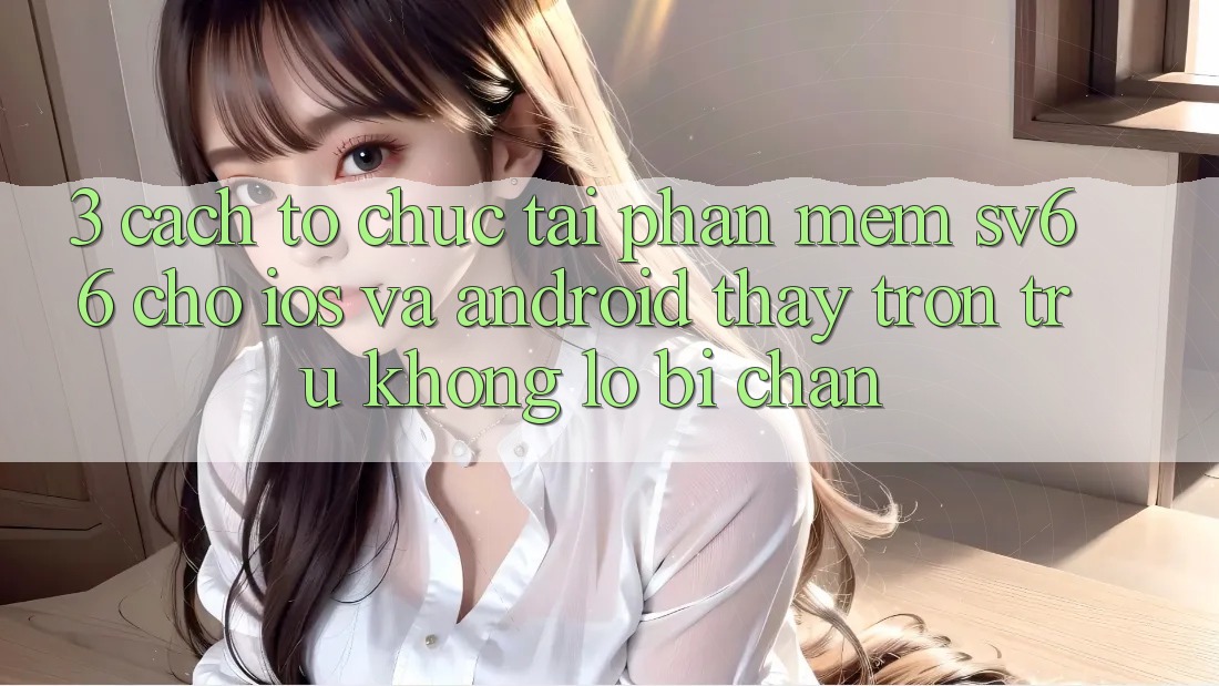 3. Cách tổ chức Tải Phần mềm SV66 Cho iOS Và Android - Thấy Trơn tru Không Lo Bị Chặn 3. Cách tổ chức Tải Phần mềm SV66 Cho iOS Và Android - Thấy Trơn tru Không Lo Bị Chặn