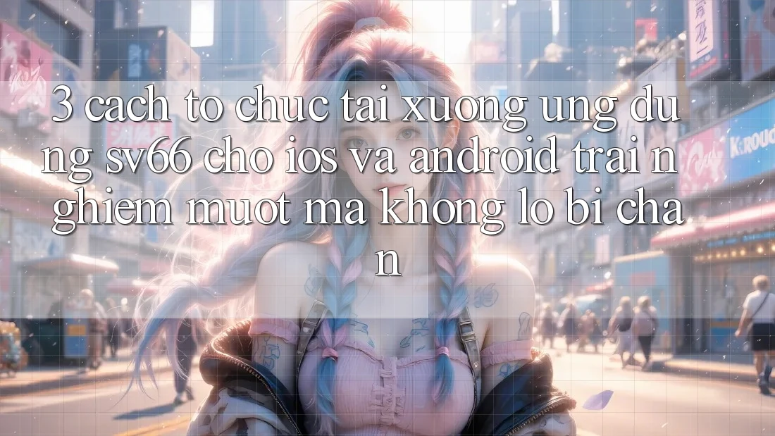 3. Cách tổ chức Tải xuống Ứng dụng SV66 Cho iOS Và Android - Trải nghiệm Mượt Mà Không Lo Bị Chặn 3. Cách tổ chức Tải xuống Ứng dụng SV66 Cho iOS Và Android - Trải nghiệm Mượt Mà Không Lo Bị Chặn