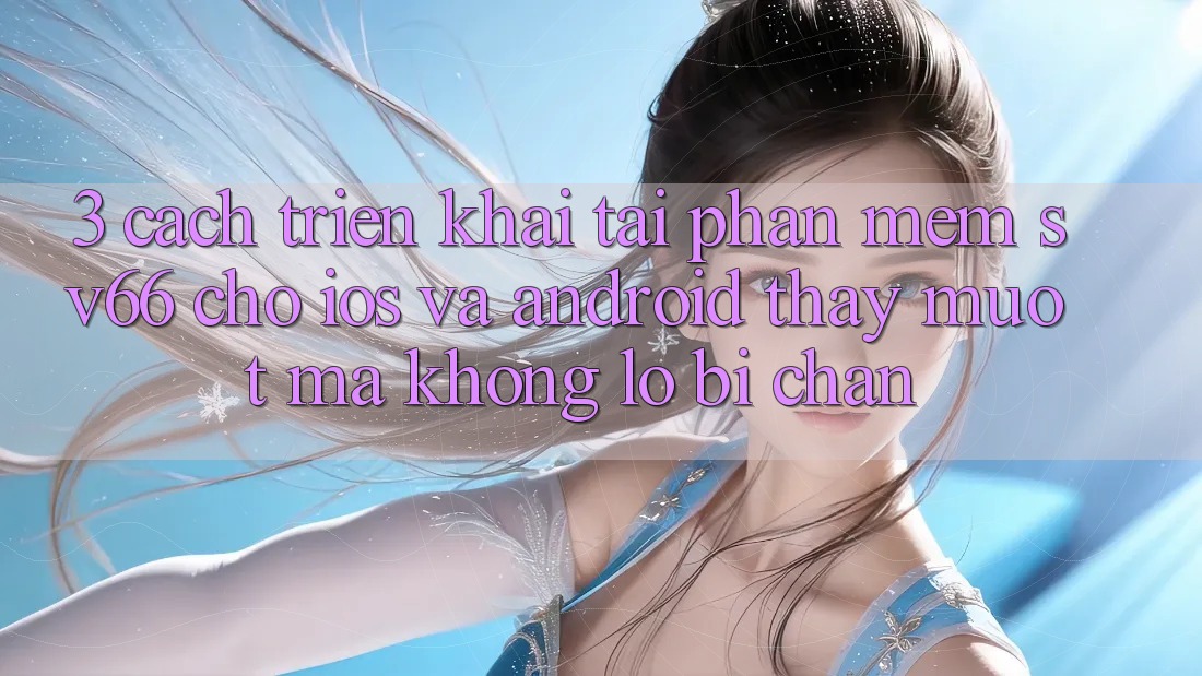 3. Cách triển khai Tải Phần mềm SV66 Cho iOS Và Android - Thấy Mượt Mà Không Lo Bị Chặn