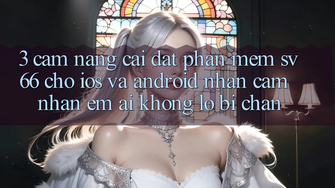 3. Cẩm nang Cài đặt Phần mềm SV66 Cho iOS Và Android - Nhận cảm nhận Êm ái Không Lo Bị Chặn 3. Cẩm nang Cài đặt Phần mềm SV66 Cho iOS Và Android - Nhận cảm nhận Êm ái Không Lo Bị Chặn