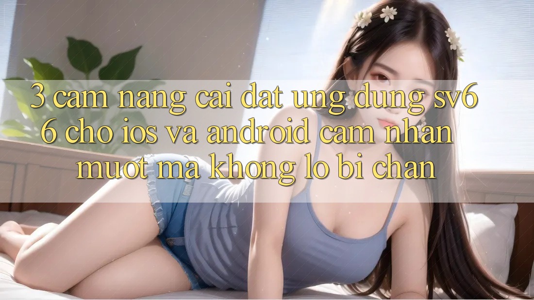 3. Cẩm nang Cài đặt Ứng dụng SV66 Cho iOS Và Android - Cảm nhận Mượt Mà Không Lo Bị Chặn 3. Cẩm nang Cài đặt Ứng dụng SV66 Cho iOS Và Android - Cảm nhận Mượt Mà Không Lo Bị Chặn