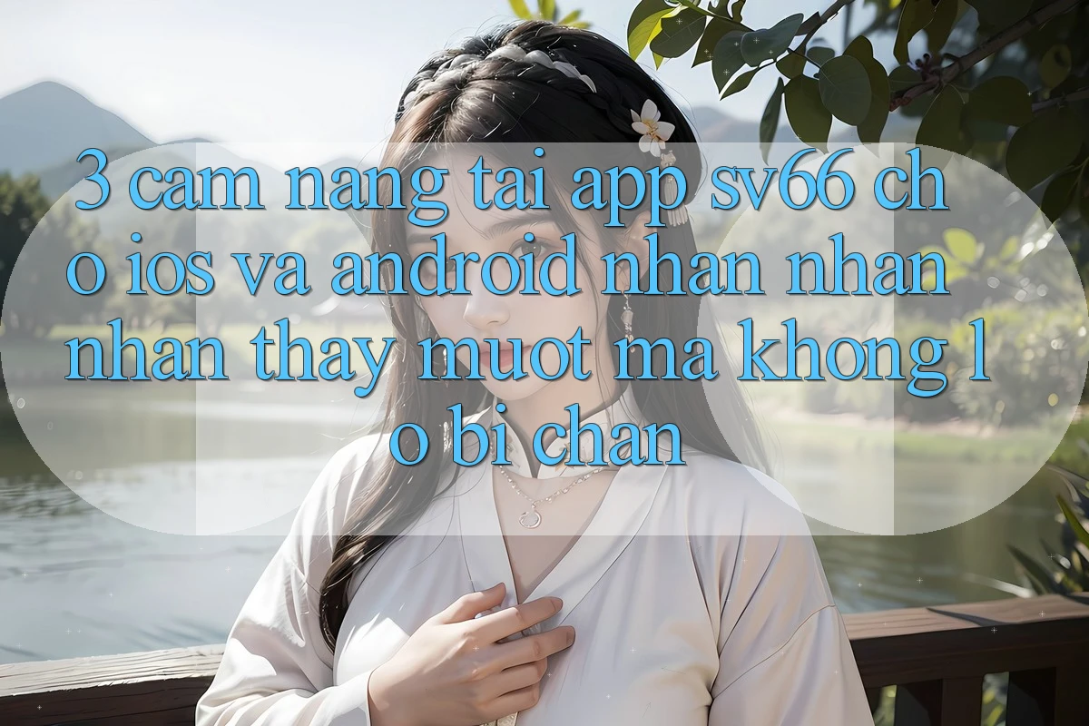 3. Cẩm nang Tải App SV66 Cho iOS Và Android - Nhận nhận nhận thấy Mượt Mà Không Lo Bị Chặn