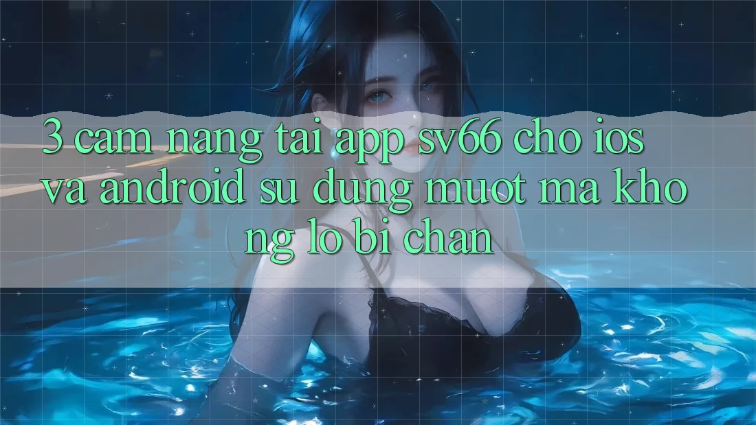 3. Cẩm nang Tải App SV66 Cho iOS Và Android - Sử dụng Mượt Mà Không Lo Bị Chặn