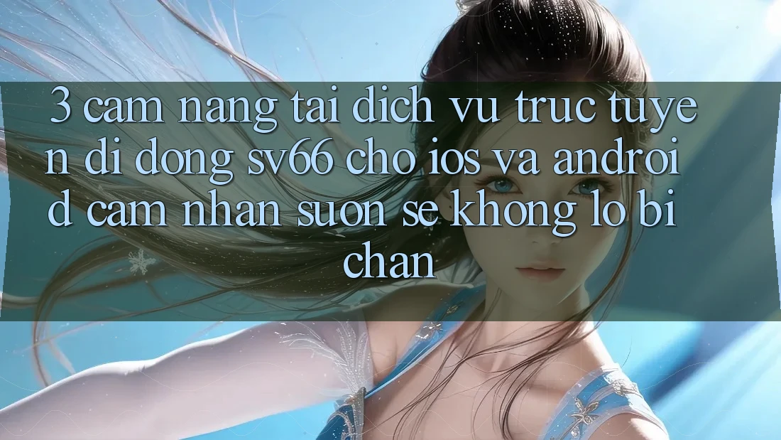 3. Cẩm nang Tải Dịch vụ trực tuyến di động SV66 Cho iOS Và Android - Cảm nhận Suôn sẻ Không Lo Bị Chặn 3. Cẩm nang Tải Dịch vụ trực tuyến di động SV66 Cho iOS Và Android - Cảm nhận Suôn sẻ Không Lo Bị Chặn
