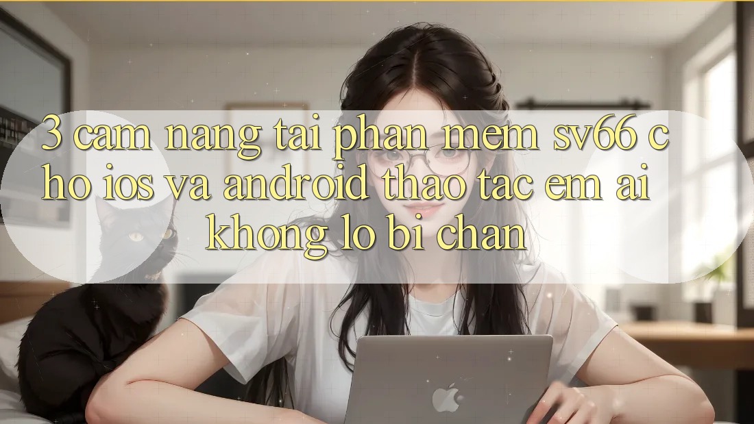 3. Cẩm nang Tải Phần mềm SV66 Cho iOS Và Android - Thao tác Êm ái Không Lo Bị Chặn 3. Cẩm nang Tải Phần mềm SV66 Cho iOS Và Android - Thao tác Êm ái Không Lo Bị Chặn