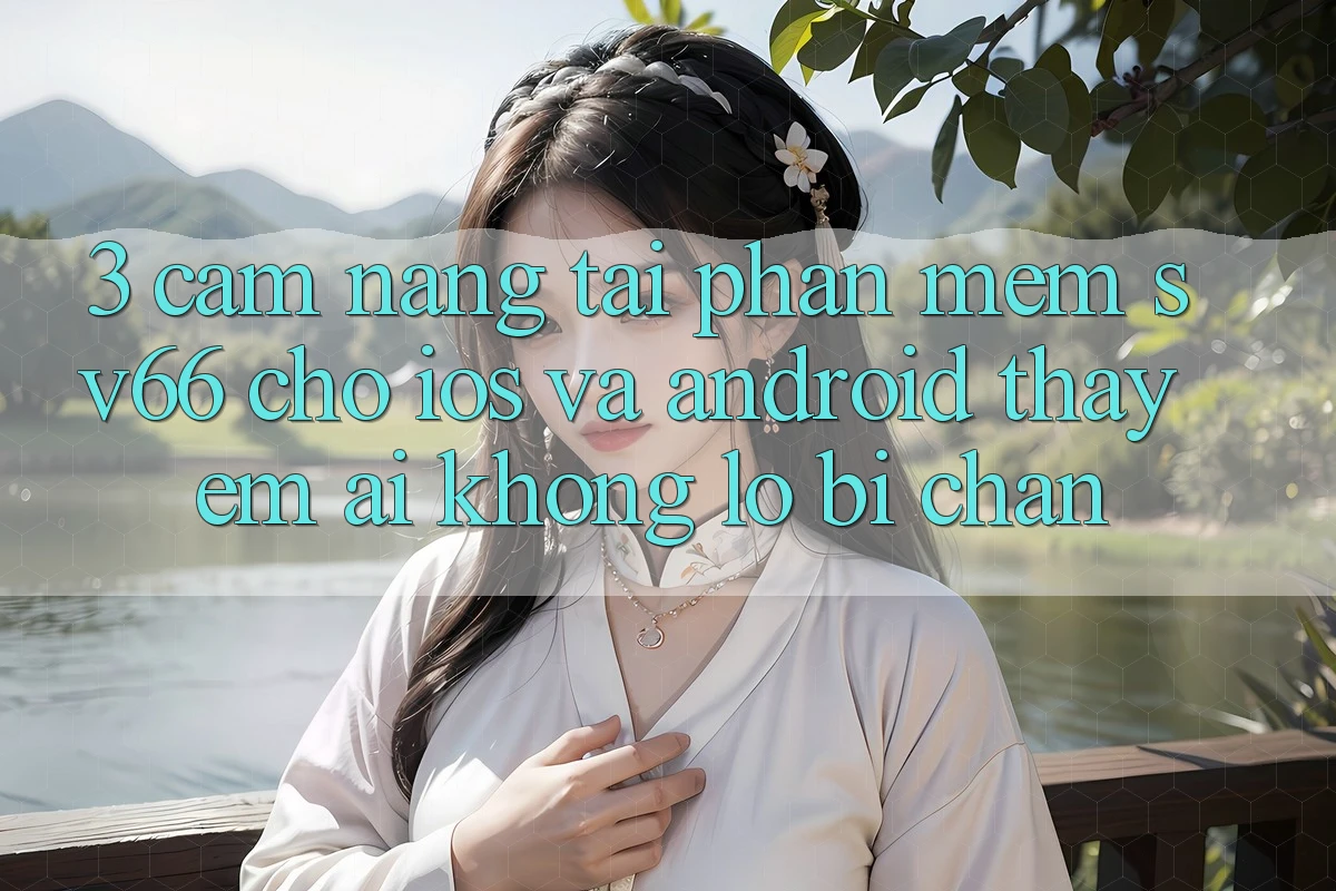 3. Cẩm nang Tải Phần mềm SV66 Cho iOS Và Android - Thấy Êm ái Không Lo Bị Chặn