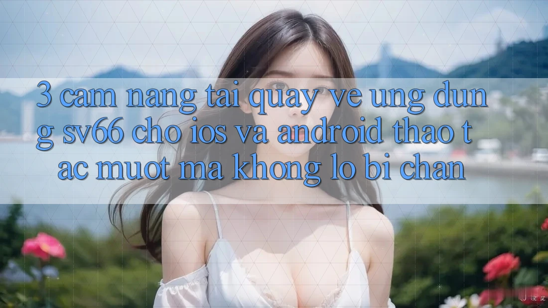 3. Cẩm nang Tải quay về Ứng dụng SV66 Cho iOS Và Android - Thao tác Mượt Mà Không Lo Bị Chặn 3. Cẩm nang Tải quay về Ứng dụng SV66 Cho iOS Và Android - Thao tác Mượt Mà Không Lo Bị Chặn